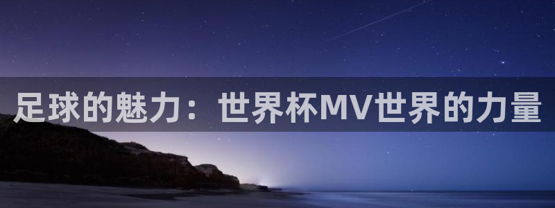 世界杯视频：足球的魅力：世界杯MV世界的力量